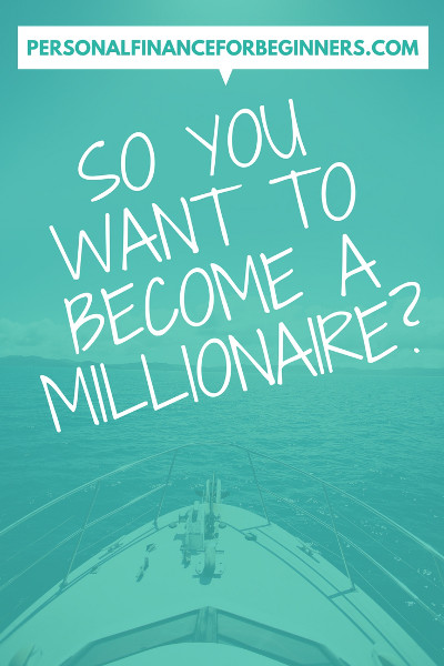 You want to become a millionaire